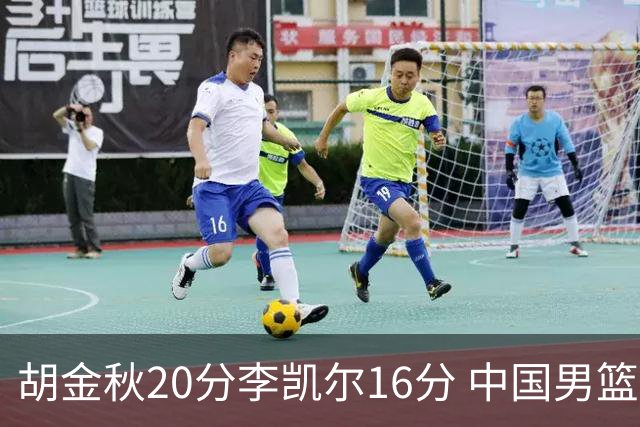 胡金秋20分李凯尔16分 中国男篮力克安哥拉